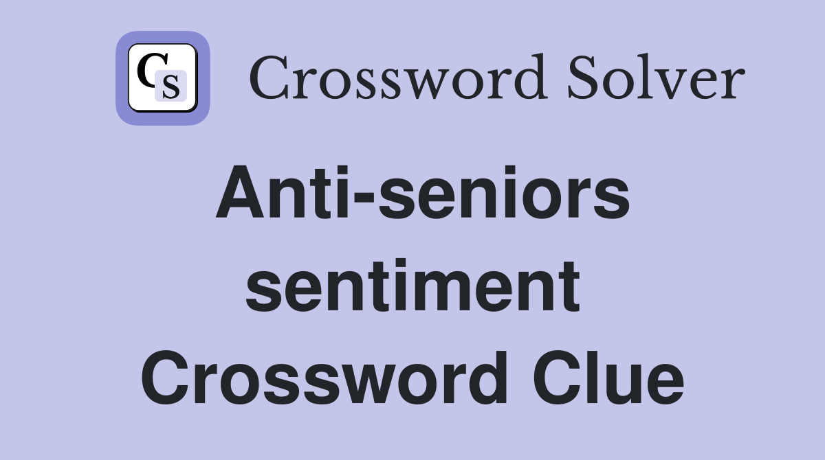 Antiseniors sentiment Crossword Clue Answers Crossword Solver